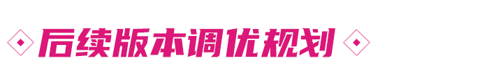 后续版本调优规划！您的建议可能正在推进中哦！